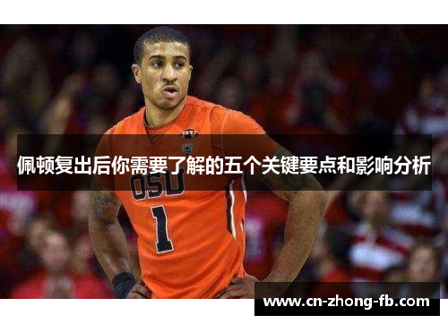 佩顿复出后你需要了解的五个关键要点和影响分析