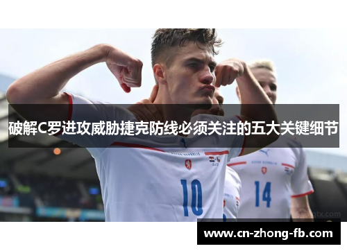 破解C罗进攻威胁捷克防线必须关注的五大关键细节
