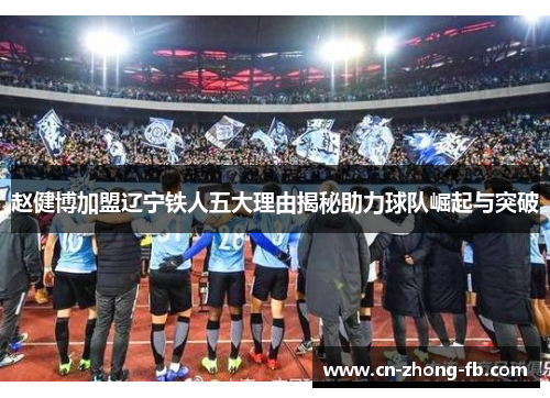 赵健博加盟辽宁铁人五大理由揭秘助力球队崛起与突破 赵健博加盟辽宁铁人五大理由揭秘助力球队崛起与突破