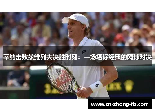 辛纳击败兹维列夫决胜时刻:一场堪称经典的网球对决 辛纳击败兹维列夫决胜时刻:一场堪称经典的网球对决