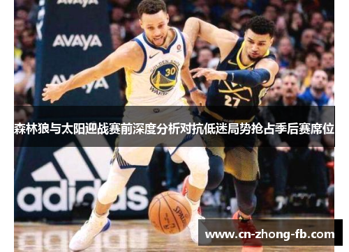 森林狼与太阳迎战赛前深度分析对抗低迷局势抢占季后赛席位