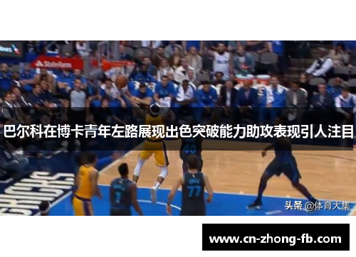 巴尔科在博卡青年左路展现出色突破能力助攻表现引人注目